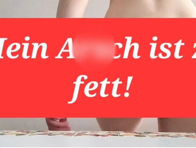 Mein Arsch ist zu fett!