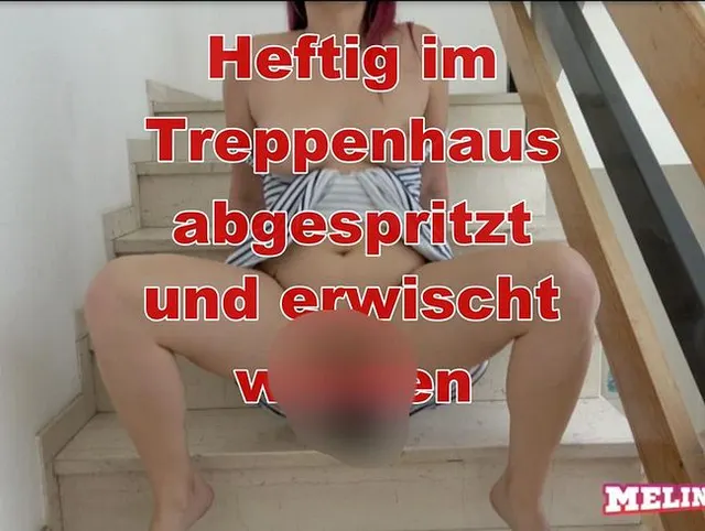 Rotzfrech ins Treppenhaus gesquirtet